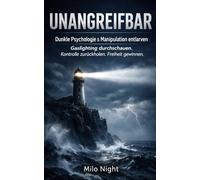 UNANGREIFBAR: Dunkle Psychologie & Manipulation entlarven. Wie Sie Gaslighting stoppen, narzisstische Strategien durchschauen und Ihre Freiheit zurückgewinnen.