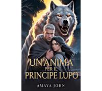 Un'anima per il Principe Lupo: Fantasy Romance con Matrimonio Forzato, Principe Lupo e Maledizione