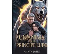 Un'anima per il Principe Lupo: Fantasy Romance con Matrimonio Forzato, Principe Lupo e Maledizione