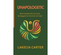 UNAPOLOGETIC: Bold Leadership Success Strategies for Women of Color