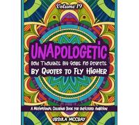 Unapologetic: Bold Thoughts, Big Goals, No Regrets | Quotes to Fly Higher | Volume 19 | A Coloring Book with 50 Bold Messages for Unfiltered Ambition