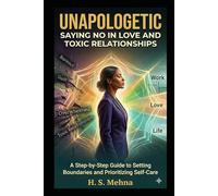 UNAPOLOGETIC: Saying NO in Love and Toxic Relationships: A Step-by-Step Guide to Setting Boundaries and Prioritizing Self-Care