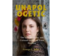 UNAPOLOGETIC: The Life, Memoirs, and Cultural Impact of Lena Dunham