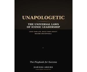 UNAPOLOGETIC | The Universal Laws of Iconic Leadership Workbook: 10 Sovereign Tools to Transform Your Identity, Reclaim Your Power, and Lead Your Life