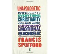 Unapologetic: Why, despite everything, Christianity can still make surprising emotional sense by Spufford, Francis on 06/09/2012 unknown edition