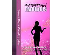 UNAPOLOGETICALLY FABULOUS:: A No-Nonsense Guide to Loving Your Gorgeous Self