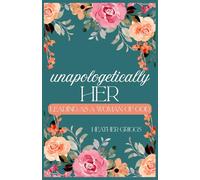 Unapologetically Her: Leading as a Woman of God