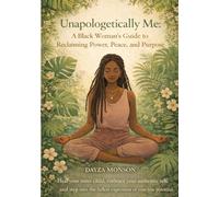 Unapologetically Me: A Black Woman’s Guide to Reclaiming Power, Peace, and Purpose