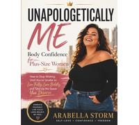 Unapologetically Me: Body Confidence For Plus-Size Women: How to Stop Waiting Until You're Smaller to Live Fully, Love Boldly, and Take Up the Space You Deserve (Women Self Help Book Series)