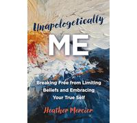 Unapologetically Me: Breaking Free from Limiting Beliefs and Embracing Your True Self
