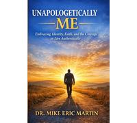 UNAPOLOGETICALLY ME: Embracing Identity, Faith, and the Courage to Live Authentically