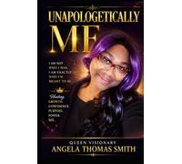 UNAPOLOGETICALLY ME:: The Story of Queen Visionary Angela Thomas Smith