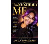 UNAPOLOGETICALLY ME:: The Story of Queen Visionary Angela Thomas Smith