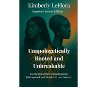 Unapologetically Rooted and Unbreakable: For the Ones Who've Been Doubted, Disrespected and Decided to Love Smarter