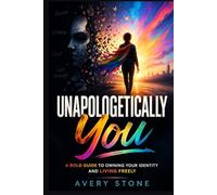 UNAPOLOGETICALLY YOU: A Bold Guide to Owning Your Identity and Living Freely