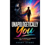 UNAPOLOGETICALLY YOU: A Bold Guide to Owning Your Identity and Living Freely