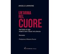 Un'arma nel cuore. Nell'Italia di oggi ritratti di eroi vissuti nel silenzio
