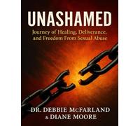 Unashamed: Journey of Healing, Deliverance, and Freedom from Sexual Abuse (New Creation Kingdom Living)