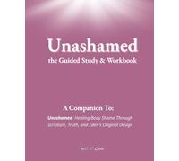 Unashamed - The Guided Study & Journal: A Companion to Unashamed: Healing Body shame Through Scripture, Truth, and Eden's Original Design