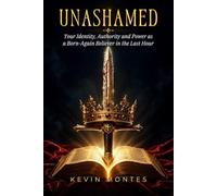 UNASHAMED: Your Identity, Authority and Power as a Born-Again Believer in the Last Hour