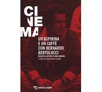 Un'aspirina e un caffè con Bernardo Bertolucci. Regista e attori si raccontano (Mimesis-Cinema)