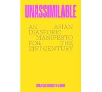 Unassimilable: An Asian Diasporic Manifesto for the Twenty-First Century
