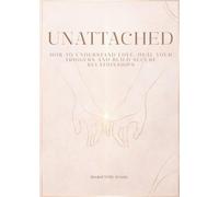 Unattached: How To Understand Love, Heal Your Triggers and Build Secure Relationships