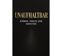 UNAUFHALTBAR: Extreme Disziplin, mentale Stärke und die Identität, die dein Leben verändert