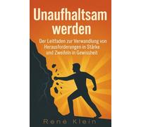 Unaufhaltsam werden : Der Leitfaden zur Verwandlung von Herausforderungen in Stärke und Zweifeln in Gewissheit