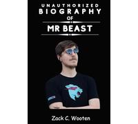 Unauthorized Biography of MrBeast: The Untold Story of Jimmy Donaldson, the YouTube Phenom who is Using His Platform to Make a Difference in the World