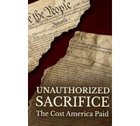 Unauthorized sacrifice: The cost america paid