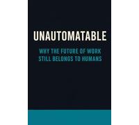 Unautomatable: Why the Future of Work Still Belongs to Humans