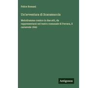 Un'avventura di Scaramuccia: Melodramma comico in due atti, da rappresentarsi nel teatro comunale di Ferrara, il carnevale 1842