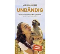 Unbändig - Der SPIEGEL-Bestseller: Wie ich nicht nur einen Affen auswilderte, sondern auch mich selbst