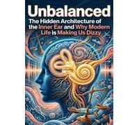Unbalanced: The Hidden Architecture of the Inner Ear and Why Modern Life is Making Us Dizzy