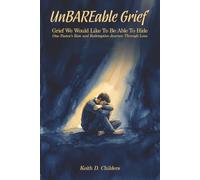 UnBAREable Grief: Grief We Would Like to Be Able to Hide Grief We Would Like to Be Able to Hide One Pastor's Raw and Redemptive Journey Through Loss