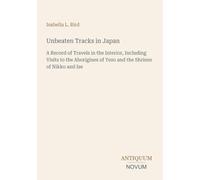 Unbeaten Tracks in Japan: A Record of Travels in the Interior, Including Visits to the Aborigines of Yezo and the Shrines of Nikko and Ise