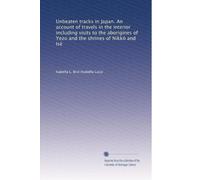 Unbeaten tracks in Japan. An account of travels in the interior including visits to the aborigines of Yezo and the shrines of NikkÃ' and Isé
