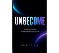 UNBECOME: Stop Fixing Yourself. Start Remembering Who You Are.