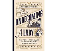 Unbecoming a Lady: The Forgotten Sluts and Shrews Who Shaped America