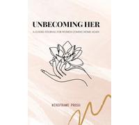 UNBECOMING HER: A Guided Journal for Women Coming Home Again