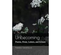 Unbecoming: Poems, Prose, Letters, and Echoes