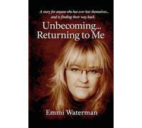 Unbecoming… Returning to Me: A Story of Letting Go, Faith, and Finding Myself Again