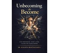 Unbecoming to Become: A Young Woman's Guide to Breaking Free from Anxiety, Social Media Pressure, and People-Pleasing - So You Can Finally Build a Life That's Unapologetically Yours