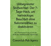 Unbegrenzter Stoffwechsel: Der 7-Tage-Hack, um hartnäckiges Bauchfett ohne Kalorienzählen zu deaktivieren: 24/7 Fettverbrennung durch die Kraft der Metabolischen Flexibilität.