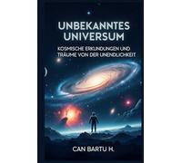 Unbekanntes Universum: Kosmische Erkundungen und Träume von der Unendlichkeit (Einsamkeit im Universum und die Suche nach außerirdischem Leben)