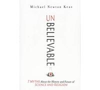 Unbelievable: 7 Myths About the History and Future of Science and Religion