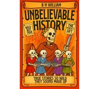 Unbelievable History - The Perfect Gift for Curious Minds, Teens, Adults and History Buffs: True Stories So Wild They Sound Made Up