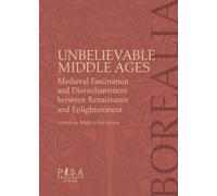 Unbelievable middle ages. Medieval fascination and disenchantment between Renaissance and Enlightment (Borealia)