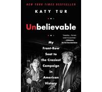 Unbelievable: My Front-Row Seat to the Craziest Campaign in American History